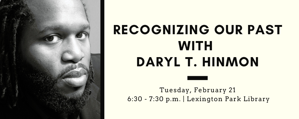 Recognizing our past with daryl t. hinmon, Tuesday, February 21, 6:20-7:30 p.m. at Lexington Park Library