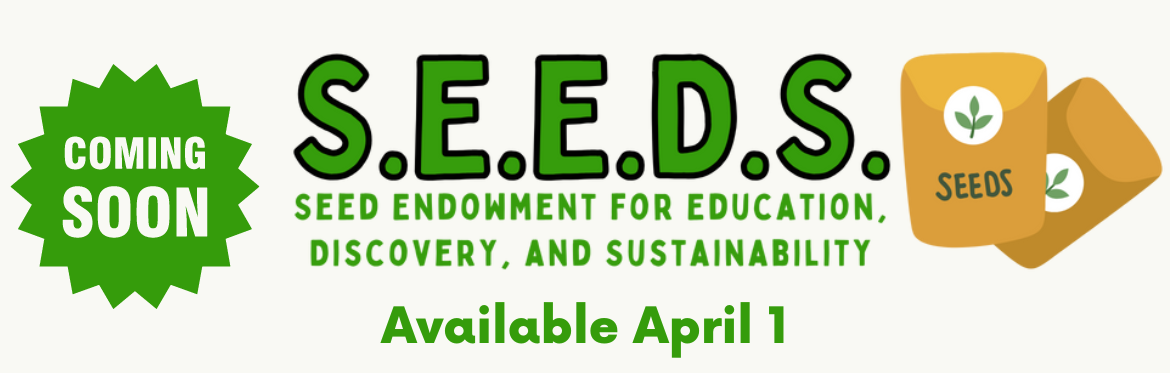 Coming Soon banner. S.E.E.D.S., Seed endowment for education, discovery, and sustainability. Available April 1.