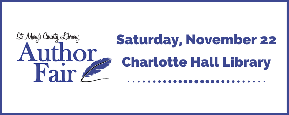 St. Mary's County Library Author Fair. Saturday, November 22 Charlotte Hall Library