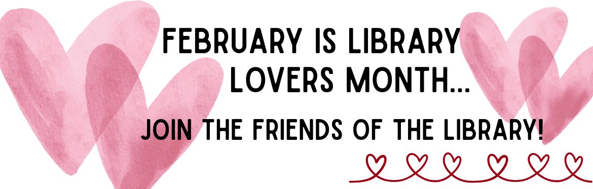 February is library lover's month...join the friends of the library! Pink hearts on a white background.