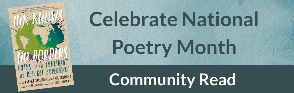 Celebrate National Poetry Month, Community Read. Book cover of Ink Knows No Borders Poems of the Immigrant Refugee Experience.