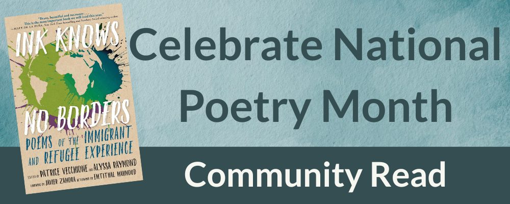 More information about National Poetry Month, Community Read. Book cover of Ink Knows No Borders Poems of the Immigrant Refugee Experience.