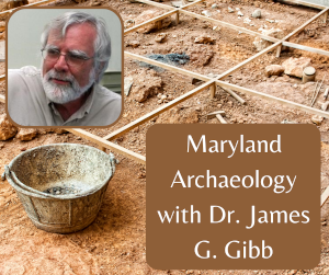 Maryland Archaeology with Dr. James G. Gibb, photo of a man with white hair and beard, wearing glasses, over an archaeological site