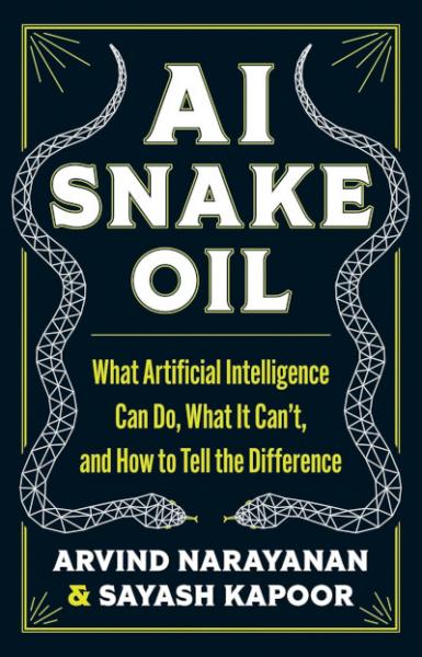 Book cover of AI Snake Oil: What Artificial Intelligence Can Do, What It Can't, and How to Tell the Difference